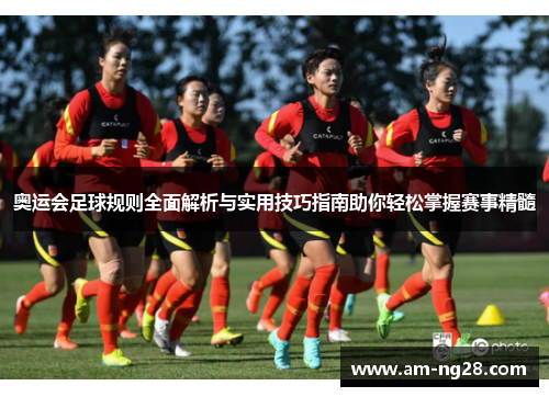 奥运会足球规则全面解析与实用技巧指南助你轻松掌握赛事精髓 奥运会足球规则全面解析与实用技巧指南助你轻松掌握赛事精髓