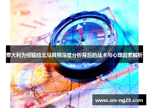 意大利为何输给北马其顿深度分析背后的战术与心理因素解析