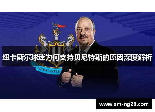 纽卡斯尔球迷为何支持贝尼特斯的原因深度解析