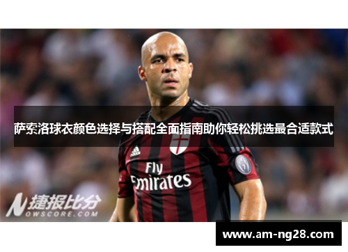 萨索洛球衣颜色选择与搭配全面指南助你轻松挑选最合适款式