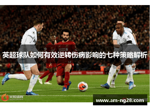 英超球队如何有效逆转伤病影响的七种策略解析