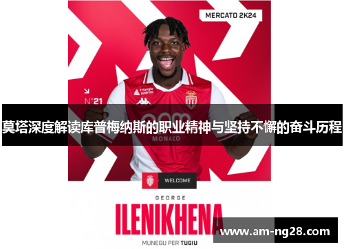 莫塔深度解读库普梅纳斯的职业精神与坚持不懈的奋斗历程 莫塔深度解读库普梅纳斯的职业精神与坚持不懈的奋斗历程