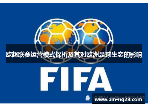 欧超联赛运营模式探析及其对欧洲足球生态的影响 欧超联赛运营模式探析及其对欧洲足球生态的影响