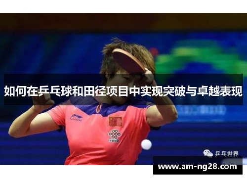 如何在乒乓球和田径项目中实现突破与卓越表现 如何在乒乓球和田径项目中实现突破与卓越表现
