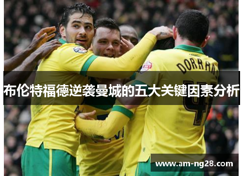 布伦特福德逆袭曼城的五大关键因素分析 布伦特福德逆袭曼城的五大关键因素分析