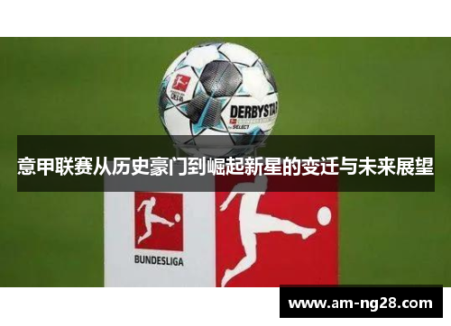 意甲联赛从历史豪门到崛起新星的变迁与未来展望