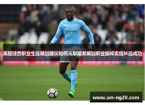 英超球员职业生涯规划建议如何从早期发展到职业巅峰实现长远成功