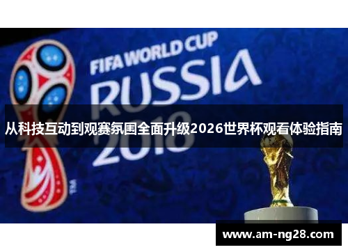 从科技互动到观赛氛围全面升级2026世界杯观看体验指南 从科技互动到观赛氛围全面升级2026世界杯观看体验指南