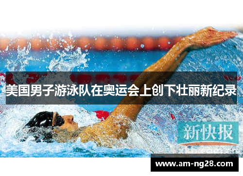 美国男子游泳队在奥运会上创下壮丽新纪录