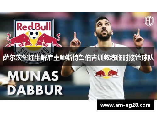 萨尔茨堡红牛解雇主帅斯特鲁伯青训教练临时接管球队